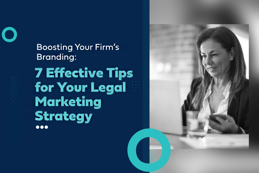 Boosting Your Firm’s Branding: 7 Effective Tips for Your Legal Marketing Strategy